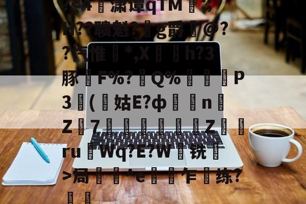关于?<4潇谭qTM:;H??聩魁?g爵鱛@??忾惟衆*,X瘞涻h?3豚F%?鲪Q%抰隩P3皉(姑E?ф糲洰n悢Z跇7夢Z	墏ruWq?E?W铣搼>局壔^e偯乍梸练?樢鋤的信息